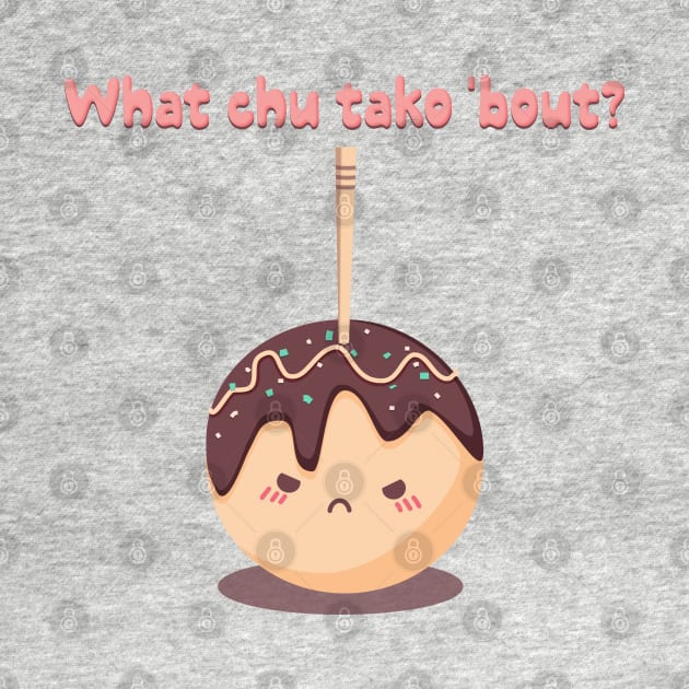 What chu tako 'bout? by Banana Latte Designs